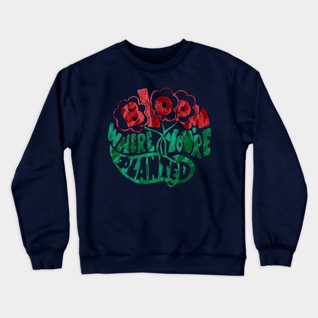 Bloom Where You Are Planted Crewneck Sweatshirt by Wormunism